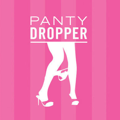 PANTY DROPPER  (Pre-Order)
